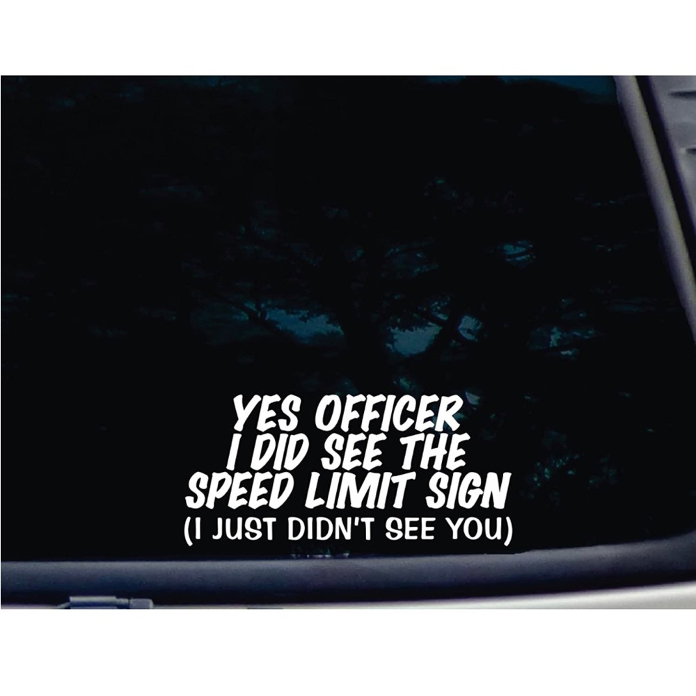 Yes Officer I Did See The Speed Limit Sign (I just Didn't See You) -
